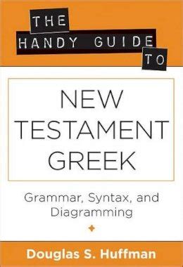 The Handy Guide To New Testament Greek Grammer Syntax And Diagramming