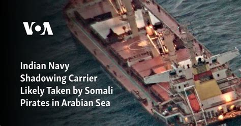 The Indian Navy is shadowing a bulk carrier likely taken by Somali pirates in the Arabian Sea