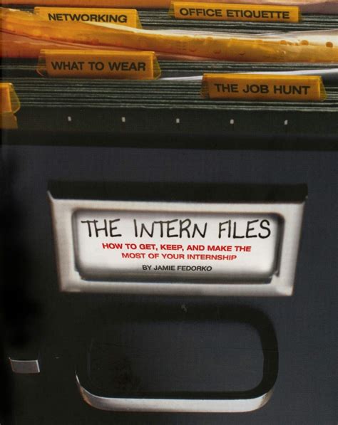 The Intern Files : How to Get, Keep, and Make the Most of Your