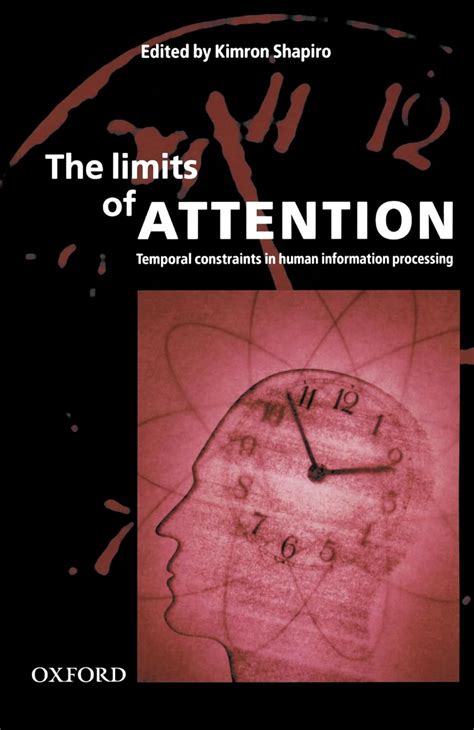The Limits Of Attention Temporal Constraints On Human Information Processing