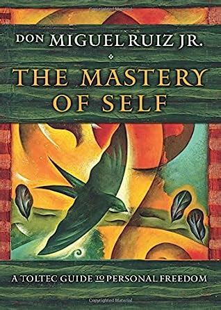 The Mastery of Self A Toltec Guide to Personal Freedom
