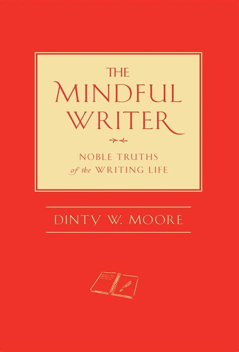 The Mindful Writer Noble Truths of the Writing Life