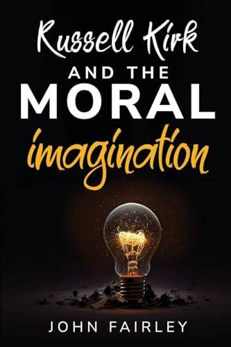 The Moral Imagination The Russell Kirk Center