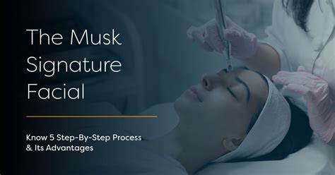 The Musk Signature Facial – Know The 5 Steps And Its Advantages