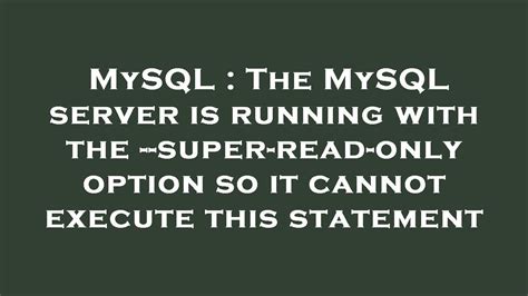 The MySQL server is running with the --read-only option …