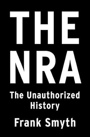 The NRA: The Unauthorized History by Frank Smyth Goodreads