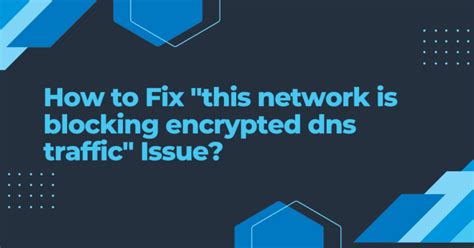 The Network is Blocking Encrypted DNS Traffic - Veloce