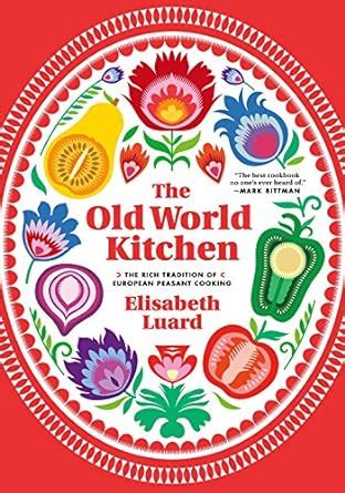 The Old World Kitchen: The Rich Tradition of European Peasant …