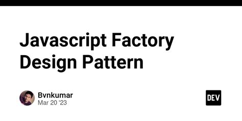 The Power of Factory Design Pattern in JavaScript DEV Community