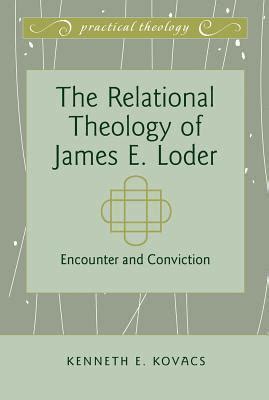 The Relational Theology of James E. Loder: Encounter and ...