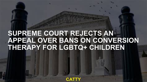 The Supreme Court rejects an appeal over bans on conversion therapy for LGBTQ+ children