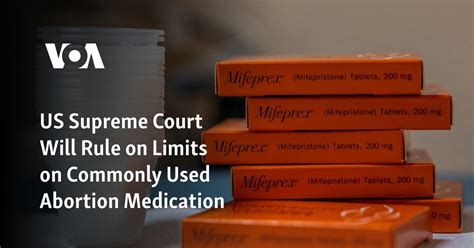 The Supreme Court will rule on limits on a commonly used abortion medication