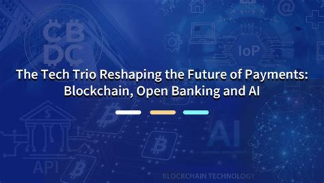 The Tech Trio Reshaping the Future of Payments: Blockchain, Open ...