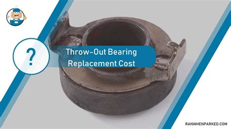 The Ultimate Guide to Throw Out Bearing Replacement Costs