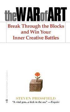 The War of Art: Break Through the Blocks and Win Your Inner Creative …