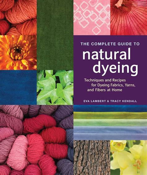 The complete guide to natural dyeing fabric yarn and fiber. - Isla de luz sobre el amor anclada.