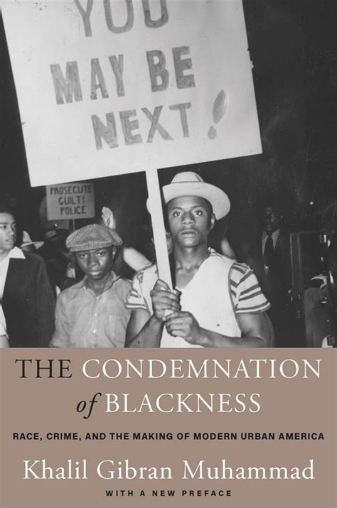 Gibran Muhammad, Khalil. "The Condemnation of Blackness: Race, Crime, and the Making of Modern Urban America (2010)" In Racism in America: A Reader, 56-69.Cambridge, MA and London, England: Harvard University Press, 2021.. 