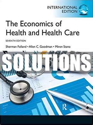The economics of health and health care folland solutions manual. - Handbook of research on comparative human resource management.