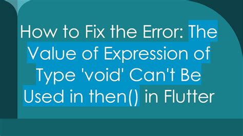 The expression here has a type of void and therefore cannot be used in flutter. ...