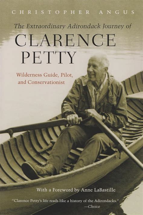 The extraordinary adirondack journey of clarence petty wilderness guide pilot. - You cant smell a flower with your ear.
