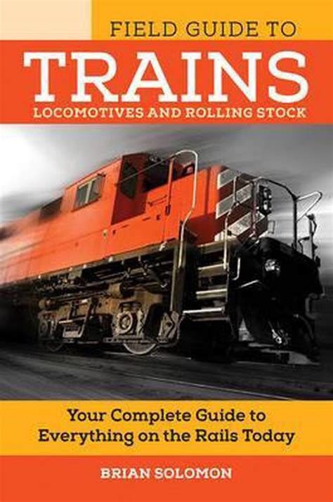 The field guide to trains by brian solomon. - Last, die du nicht tra gst.