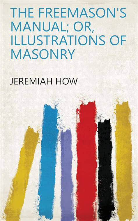 The freemasons manual or illustrations of masonry by jeremiah how. - Revistas historicas sobre la intervencio n francesa en mexico.