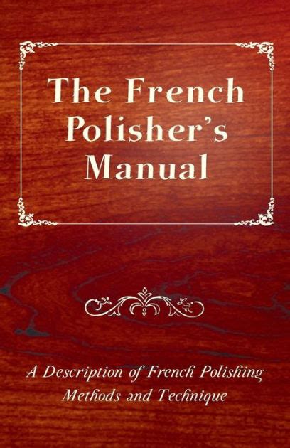 The french polishers manual a description of french polishing methods and technique. - Primeiros cronistas do rio grande do sul.