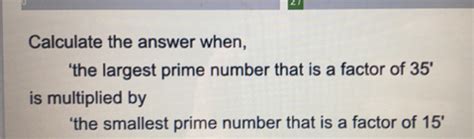 The largest prime number that is a factor of 35 is multipled by the ...