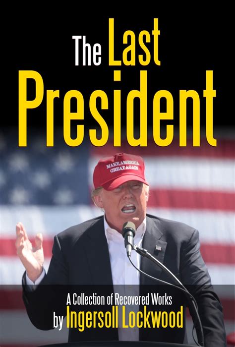 1900 - The Last President. Paperback – August 13, 2017. Clear text and quality formatting. This edition of 1900: Or; The Last President is the text of the original 1896 work by Ingersoll Lockwood. This is not a facsimile reprint, but a quality print with formatted pages and text in 11 point Calibri. It is the eve of November 3, 1896.