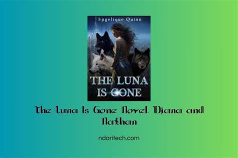 The luna is gone novel diana and nathan. Isaac was satisfied with me being a docile woman, "If Zoe is too precious to you, alpha Nathan, what do you say about this Diana lady spending a beautiful night with me?" I was stunned and … 