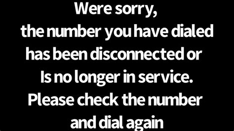 The number you have dialed is no longer in service. Welcome to Verizon Wireless. The number you dialed has been changed, disconnected, or is no longer in service. If you feel have reached this recording in error, please check the number and try your call again. Announcement 2, Switch 137-1. Message repeats twice. 