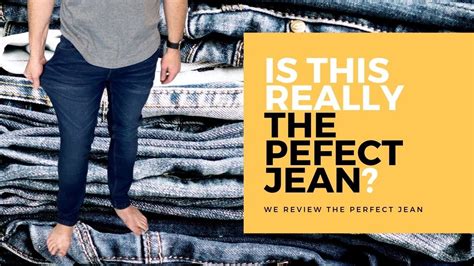 The perfect jean review. Pros. Cheaper. Really soft and stretchy too. Has multiple fits skinny, slim and athletic. Has a much better rise and fit. Goes up to 50 waist. Cons. The athletic fit doesn't really have a leg taper so I will have to get them tailored. Bottom line: I think The Perfect jean wins. 
