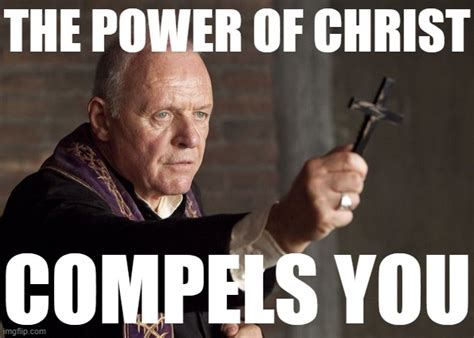 The power of Christ compels you! - Imgur