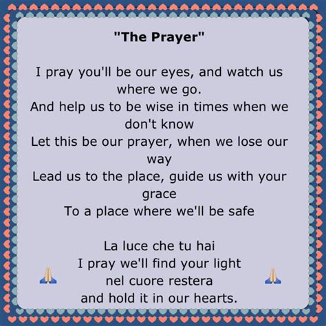 The prayer lyrics. May 9, 2022 · Let this be our prayer. When we lose our way. Lead us to a place. Guide us with your Grace. To a place where we'll be safe. The light that you give. I pray we'll find your light. Will stay in my heart. And hold it in our hearts. 