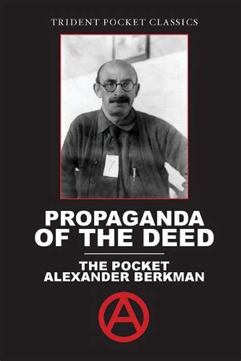 The propaganda of the deed. Propaganda of the deed Fri May 24 2013 - 01:00 In articulating the theory of what became known as the "propaganda of the deed" anarchist Mikhail Bakunin … 