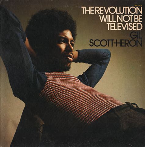 The revolution will not be televised. “The Revolution Will Not Be Televised” is the most famous and influential piece by Gil Scott-Heron. It was first recorded for Small Talk at 125th and Lenox accompanied by percussion. 