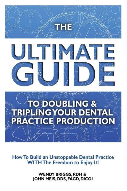 The ultimate guide to doubling and tripling your dental practice production how to builid an unstoppable dentist. - Die, die heute von heute sind morgen von gestern.