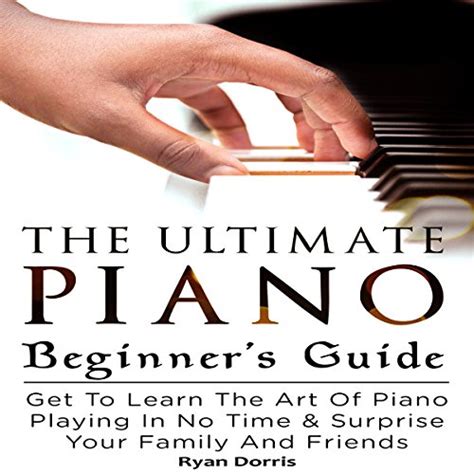 The ultimate piano beginners guide by ryan dorris. - Arbeiten und leben in der kornmühle.