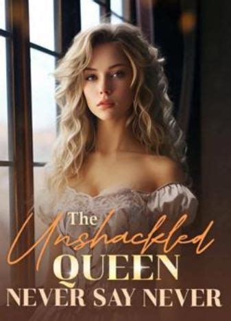 Read The Unshackled Queen: Never Say Never PDF by Gilbert Soysal Read Online on ManoBook. The Unshackled Queen: Never Say Never novel summary: It took only a second for a person's world to come crashing down. This was what happened in Hannah's case. For four years, she gave her husband her all,.