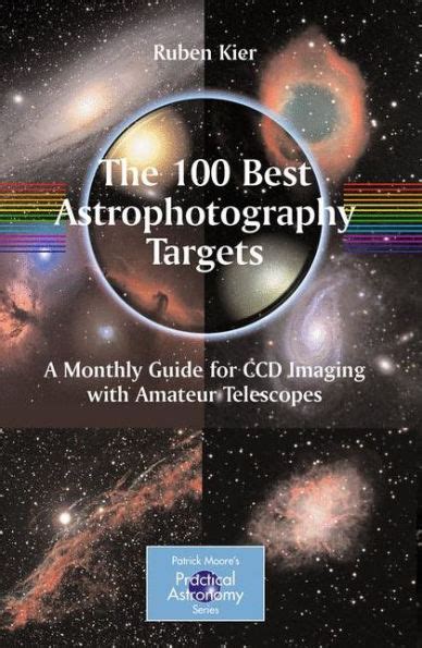 Read Online The 100 Best Astrophotography Targets A Monthly Guide For Ccd Imaging With Amateur Telescopes By Ruben Kier