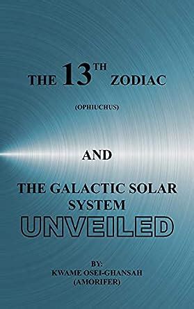 Read The 13Th Zodiac Ophiuchus And The Galactic Solar System Unveiled By Kwame Oseighansah