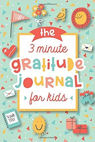 Download The 3 Minute Gratitude Journal For Kids A Journal To Teach Children To Practice Gratitude And Mindfulness By Modern Kid Press
