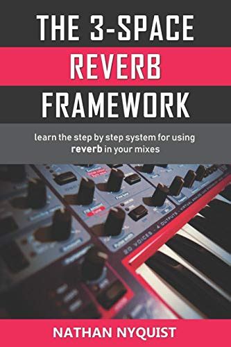 Full Download The 3Space Reverb Framework Learn The Step By Step System For Using Reverb In Your Mixes Audio Engineering Music Production Sound Design  Mixing Audio Series Book 2 By Nathan Nyquist