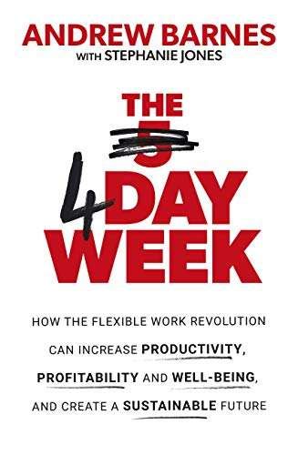 Full Download The 4 Day Week How The Flexible Work Revolution Can Increase Productivity Profitability And Wellbeing And Create A Sustainable Future By Andrew Barnes