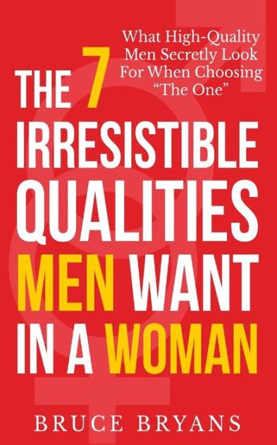 Full Download The 7 Irresistible Qualities Men Want In A Woman What Highquality Men Secretly Look For When Choosing The One By Bruce Bryans