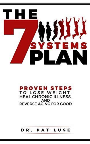 Read The 7 Systems Plan Proven Steps To Lose Weight Heal Chronic Illness And Reverse Aging For Good By Pat Luse