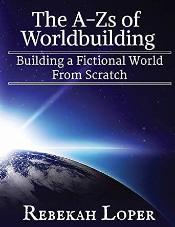 Read The Azs Of Worldbuilding Building A Fictional World From Scratch The Azs Of Worldbuilding 1 By Rebekah Loper