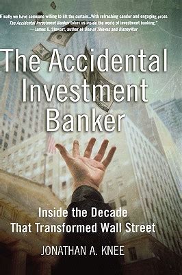 Read The Accidental Investment Banker Inside The Decade That Transformed Wall Street By Jonathan A Knee