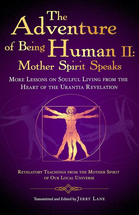 Read Online The Adventure Of Being Human Ii Mother Spirit Speaks More Lessons On Soulful Living From The Heart Of The Urantia Revelation By Jerry Lane
