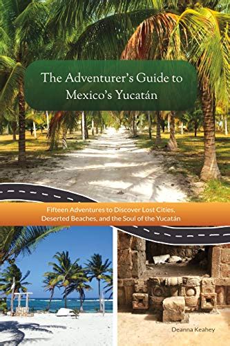 Full Download The Adventurers Guide To Mexicos Yucatn Travel Guide Book By Deanna Keahey